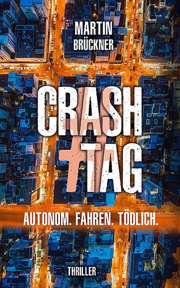 Martin Brückner | #CrashTag. Autonom. Fahren. Tödlich Taschenbuch | 408 Seiten ISBN 978-3-9821026-3-4 | 7,99 Euro ISBN (E-Book) 978-3-9821026-2-7 | 0,99 Euro